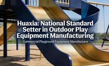 Huaxia Play Equipment: Global Manufacturer & Safety Innovator